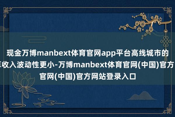 现金万博manbext体育官网app平台高线城市的一般大师预算收入波动性更小-万博manbext体育官网(中国)官方网站登录入口