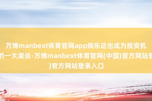 万博manbext体育官网app娱乐这也成为投资机构退出的一大渠谈-万博manbext体育官网(中国)官方网站登录入口