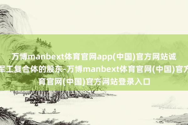 万博manbext体育官网app(中国)官方网站诚然有好意思国军工复合体的股东-万博manbext体育官网(中国)官方网站登录入口