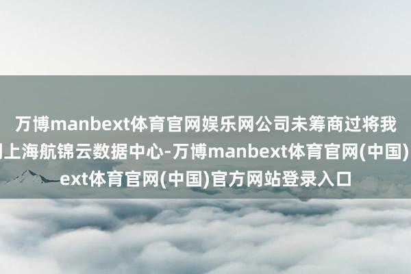 万博manbext体育官网娱乐网公司未筹商过将我方分娩的氢气用到上海航锦云数据中心-万博manbext体育官网(中国)官方网站登录入口