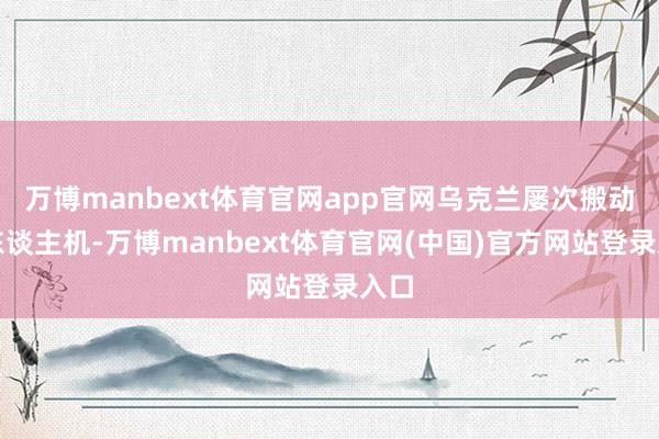 万博manbext体育官网app官网乌克兰屡次搬动无东谈主机-万博manbext体育官网(中国)官方网站登录入口