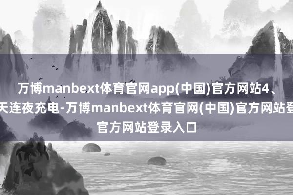 万博manbext体育官网app(中国)官方网站4、若是每天连夜充电-万博manbext体育官网(中国)官方网站登录入口