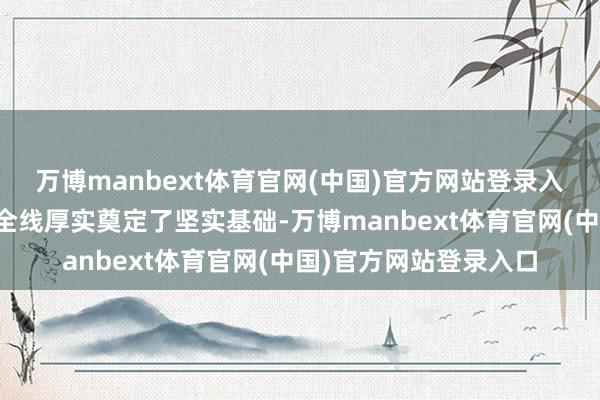 万博manbext体育官网(中国)官方网站登录入口为永柳高速公路的全线厚实奠定了坚实基础-万博manbext体育官网(中国)官方网站登录入口