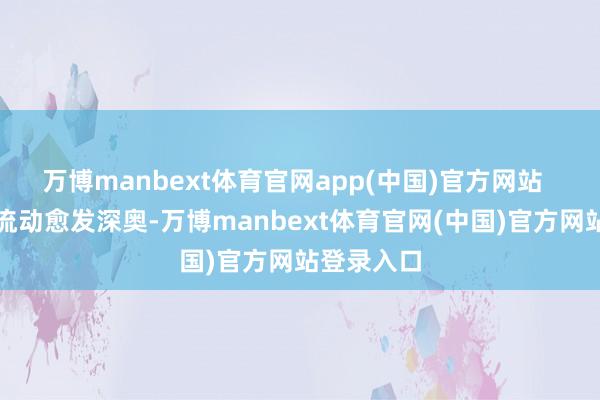 万博manbext体育官网app(中国)官方网站  跟着阶级流动愈发深奥-万博manbext体育官网(中国)官方网站登录入口