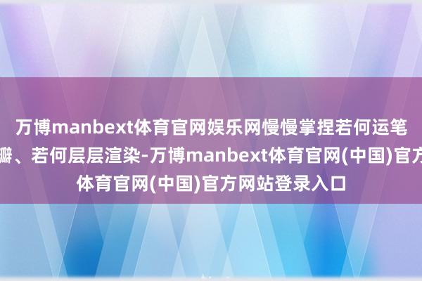 万博manbext体育官网娱乐网慢慢掌捏若何运笔、若何描述花瓣、若何层层渲染-万博manbext体育官网(中国)官方网站登录入口
