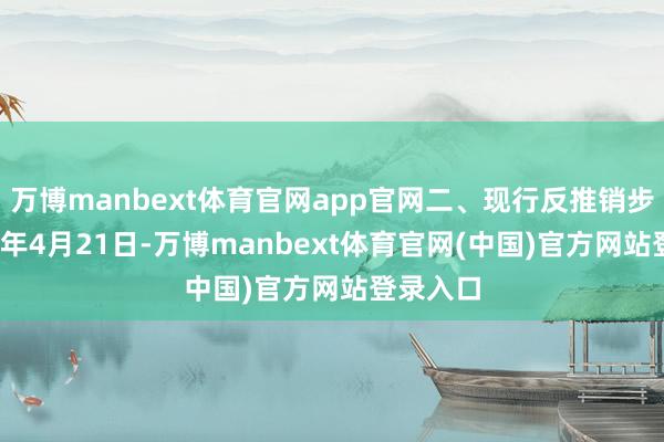 万博manbext体育官网app官网二、现行反推销步调2011年4月21日-万博manbext体育官网(中国)官方网站登录入口