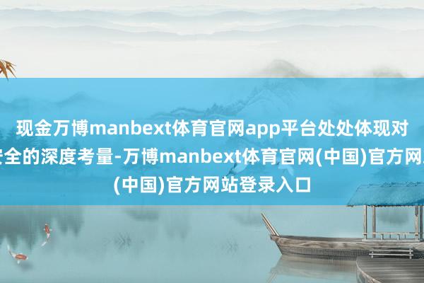 现金万博manbext体育官网app平台处处体现对长辈步履安全的深度考量-万博manbext体育官网(中国)官方网站登录入口