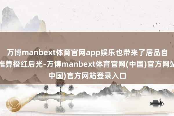 万博manbext体育官网app娱乐也带来了居品自己悦盘算推算橙红后光-万博manbext体育官网(中国)官方网站登录入口