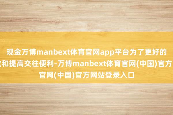 现金万博manbext体育官网app平台为了更好的追踪标的指数和提高交往便利-万博manbext体育官网(中国)官方网站登录入口